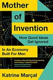 Mother of Invention: How Good Ideas Get Ignored in an Economy Built for Men