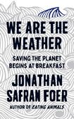 We Are the Weather: Saving the Planet Begins at Breakfast