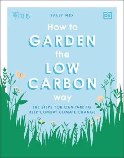 Sally Nex’s new book, RHS How to Garden the Low-Carbon Way: The Steps You Can take to Help Combat Climate Change (DK, £12.99), is a timely publication.
