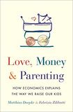 Love, Money & Parenting: How Economics Explains the Way We Raise Our Kids