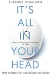 It’s All in Your Head: True Stories of Imaginary Illness