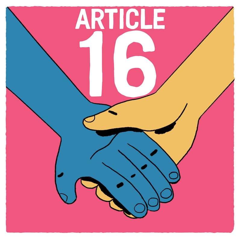 As soon as a person is legally entitled, he or she has the right to marry and have a family. Neither the colour of your skin, nor the country you come from nor your religion should be impediments to doing this. Men and women have the same rights when they are married and also when they are separated. Nobody should force a person to marry. The Government of your country should protect your family and its members.