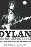 Dylan Goes Electric!: Newport, Seeger, Dylan, and the Night That Split the Sixties