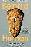 Being a Human: Adventures in 40,000 Years of Consciousness