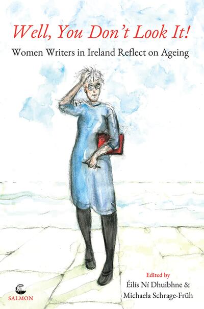 Well You Don’t Look It! Women Writers in Ireland Reflect on Ageing, edited by Éilís Ní Dhuibhne and Michaela Schrage-Früh, is published by Salmon Poetry.