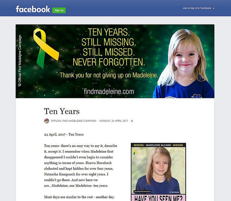 Screen grabbed image taken from the Official Find Madeleine Campaign Facebook page of a message from Madeleine McCann's parents, Gerry and Kate, who has described the tenth anniversary of her daughter's disappearance as a "horrible marker of time, stolen time". PRESS ASSOCIATION Photo. Issue date: Tuesday April 25, 2017. In a message on the Facebook page, Kate McCann added: "We are bracing ourselves for the next couple of weeks. See PA story POLICE Portugal. Photo credit should read: Official Find Madeleine Campaign/PA WireNOTE TO EDITORS: This handout photo may only be used in for editorial reporting purposes for the contemporaneous illustration of events, things or the people in the image or facts mentioned in the caption. Reuse of the picture may require further permission from the copyright holder.