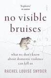 No Visible Bruises: What We Don’t Know About Domestic Violence Can Kill Us