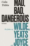 Mad, Bad, Dangerous to Know: The Fathers of Wilde, Yeats and Joyce