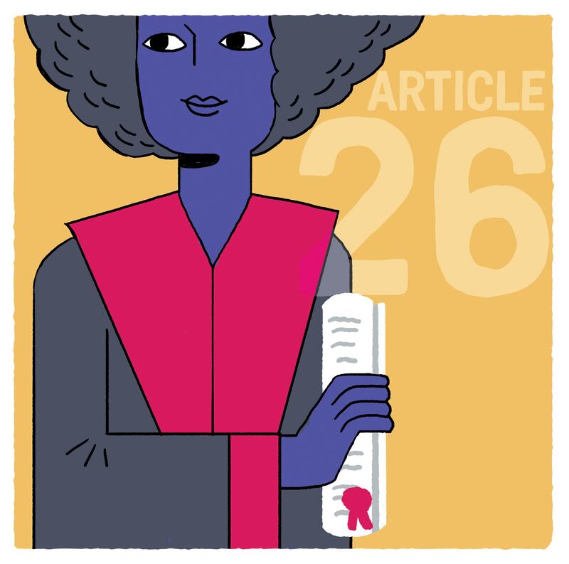 You have the right to go to school and everyone should go to school. Primary schooling should be free. You should be able to learn a profession or continue your studies as far as you wish. At school, you should be able to develop all your talents and you should be taught to get on with others, whatever their race, their religion or the country they come from. Your parents have the right to choose how and what you will be taught at school.