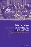 Irish Women in Medicine: c1880s-1920s: Origins, Education and Careers