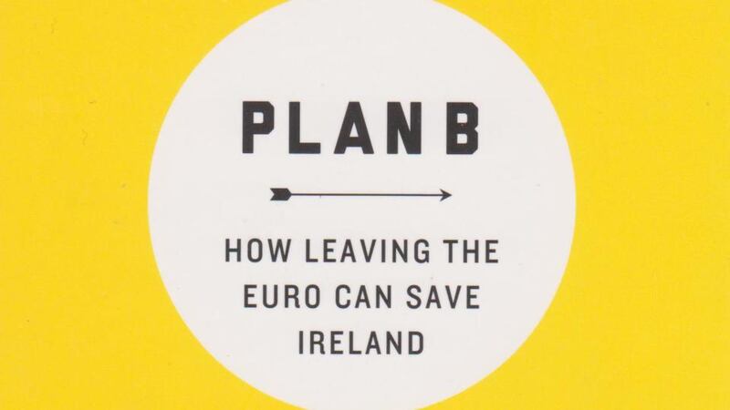 Plan B – How Leaving the Euro Can Save Ireland