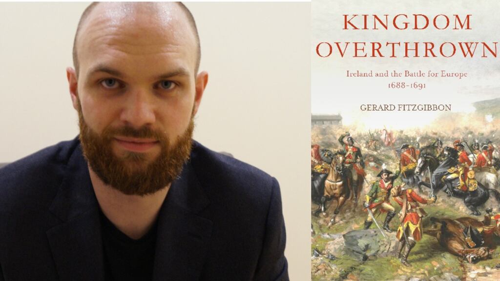 Gerard Fitzgibbon: Kingdom Overthrown, Ireland and the Battle for Europe 1688-1691 was not written to massage a point of view, or challenge facts. Instead, it is a book about people, mighty and poor alike, standing in muddy battlefields and draughty palaces, each finding themselves sucked into a great and furious moment. It is a human history