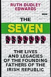 The Seven: The Lives and Legacies of the Founding Fathers of The Irish Republic