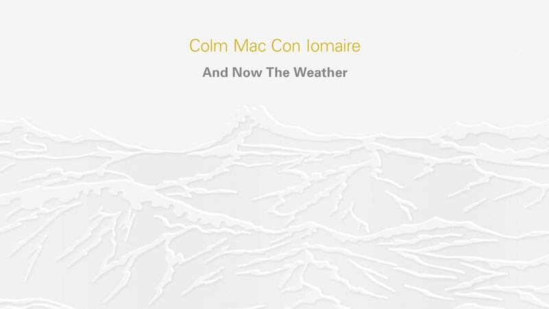 Colm Mac Con Iomaire: And Now The Weather/Agus Anois An Aimsir | Album Review