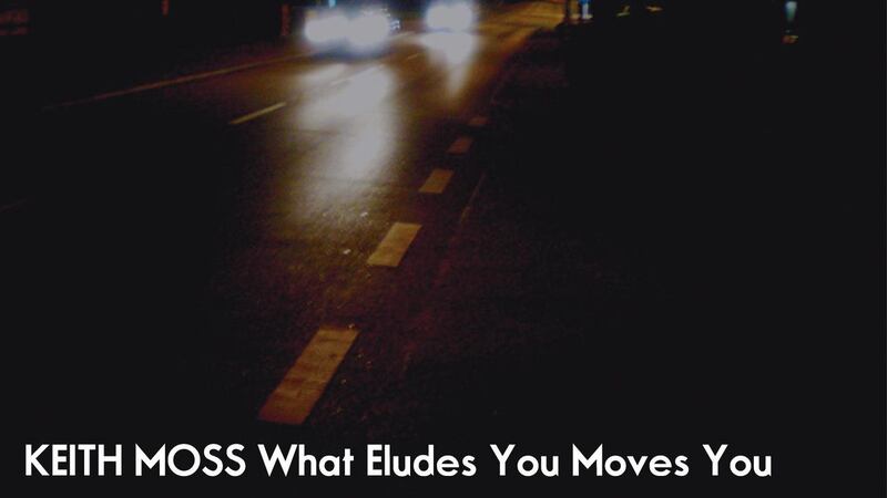 Keith Moss: What Eludes You Moves You