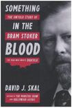 Something in the Blood: The Untold Story of the Man Who Wrote Dracula