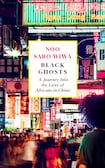 Black Ghosts: A Journey Into the Lives of Africans in China