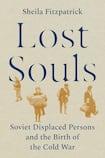 Lost Souls: Soviet Displaced Persons and the Birth of the Cold War