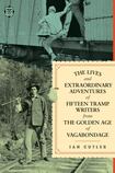 The Lives And Extraordinary Adventures Of Fifteen Tramp Writers From The Golden Age Of Vagabondage