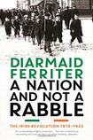 A Nation and not a Rabble: The Irish Revolution 1913-23
