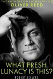 What Fresh Lunacy is This?: The Authorized Biography of Oliver Reed