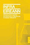 Infra-Eireann: Infrastructure and the Architectures of Modernity in Ireland 1916-2016