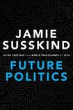 Future Politics: Living Together in a World Transformed by Tech