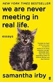 We Are Never Meeting In Real Life: Essays