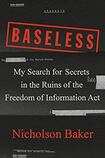 Baseless: My Search for Secrets in the Ruins of the Freedom of Information Act
