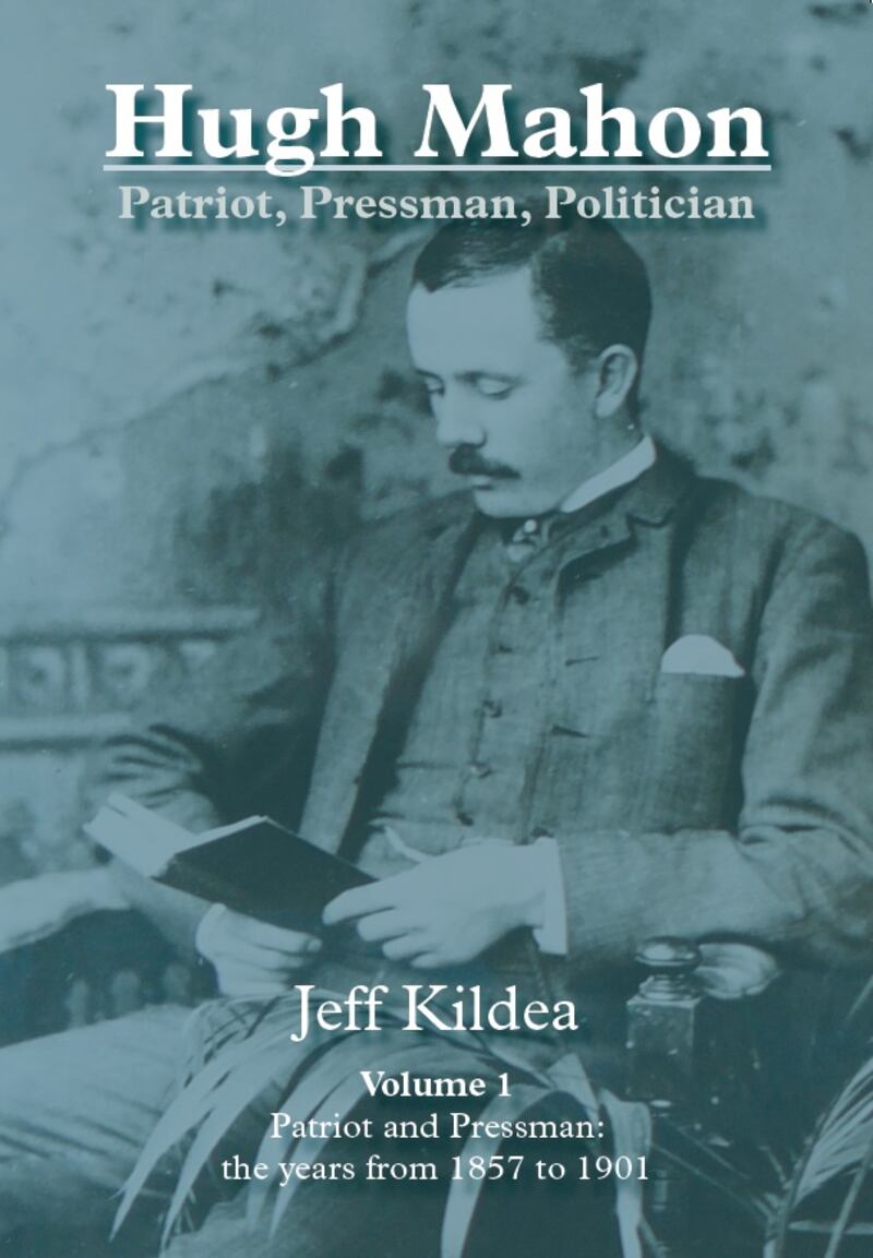 Hugh Mahon: Patriot, Pressman, Politician (Volume 1: the years from 1857 to 1901) by Australian historian Dr Jeff Kildea is to be launched at the Royal Irish Academy, Dublin, at 6pm on Wednesday, April 26th, by Richard Andrews, Australian Ambassador to Ireland