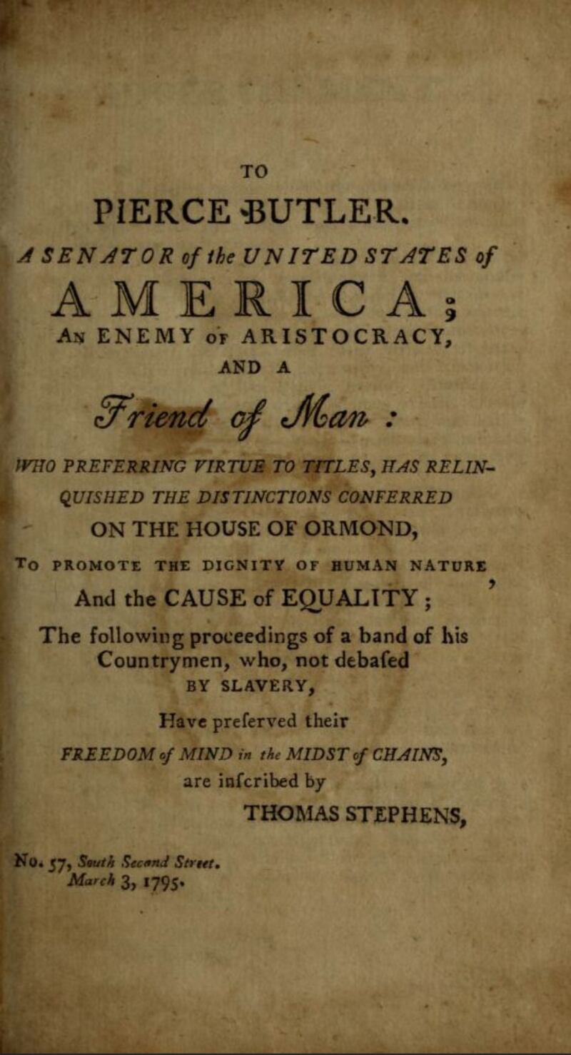 The radical Philadelphia publisher Thomas Stephens dedicated his 1795 Proceedings of the United Irishmen to Pierce Butler
