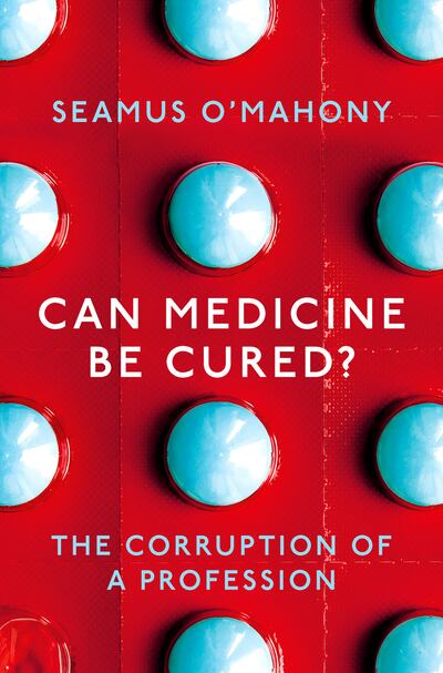 Séamus O’ Mahony’s new book, Can Medicine be Cured?, in which he argues patients, doctors and society at large ‘are the victims, dupes and slaves of this medical-industrial complex’.