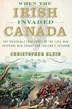 When the Irish Invaded Canada: The Incredible True Story of the Civil War Veterans Who Fought for Ireland’s Freedom