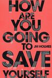 How Are You Going to Save Yourself?