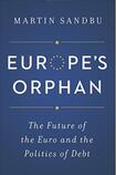 Europe's Orphan: The Future of the Euro and the Politics of Debt
