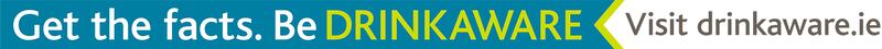 Get the facts. Be drinkaware. Visit drinkaware.ie