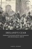 Ireland’s Czar: Gladstonian Government and the Lord Lieutenancies of the Red Earl Spencer, 1868-86