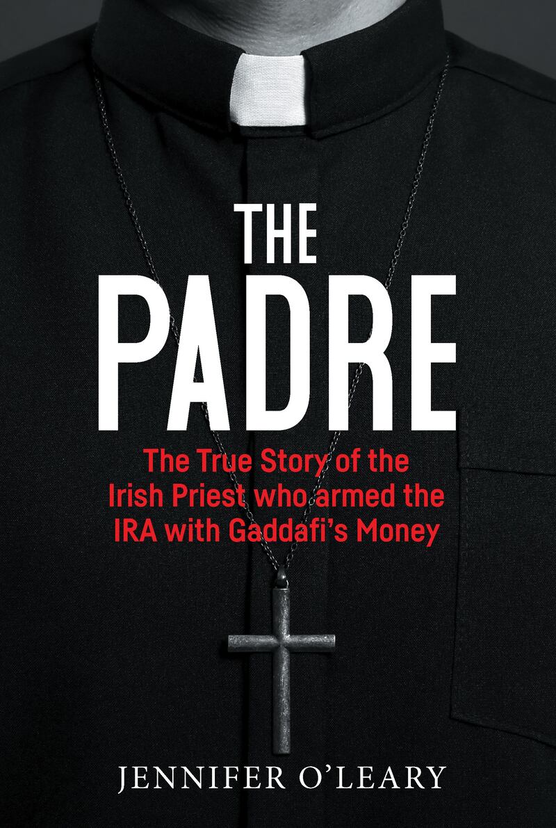 Jennifer O'Leary's The Padre: The True Story of the Irish Priest who armed the IRA with Gaddafi's Money