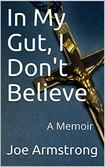 In My Gut I Don’t Believe: A Memoir