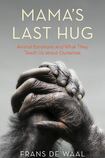 Mama’s Last Hug: Animal Emotions What They Teach Us about Ourselves