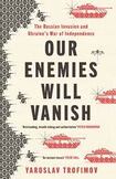 Our Enemies Will Vanish: The Russian Invasion and Ukraine’s War of Independence